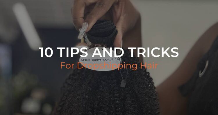 10 Tips and Tricks for Dropshipping Hair