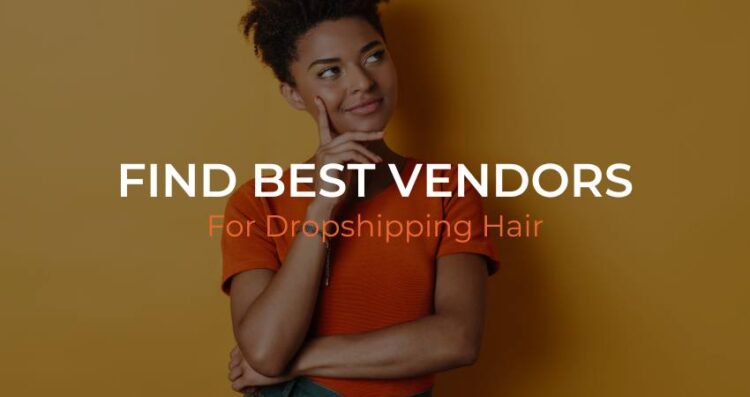 Find the Best Hair Vendor for Your Dropshipping Store