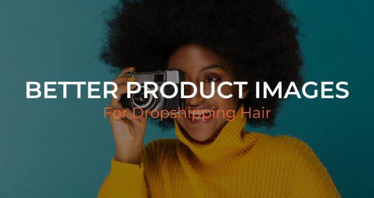 Better Product Images for Dropshipping Hair