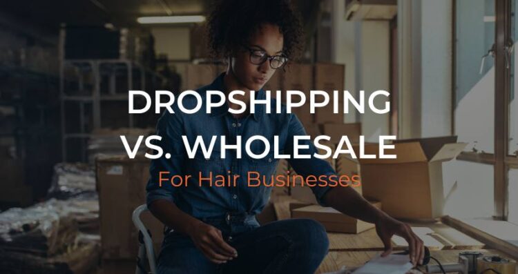 Hair Dropshipping vs Wholesale Hair