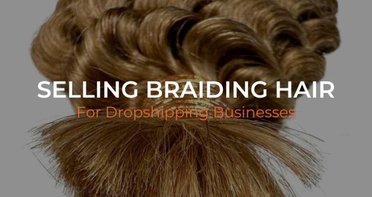 Selling Braiding Hair for Hair Dropshipping Businesses