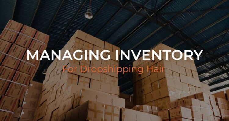 How to Manage Inventory for a Hair Dropshipping Business